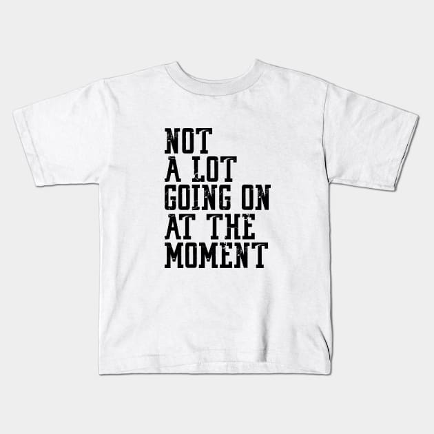 NOT A LOT GOING ON AT THE MOMENT Kids T-Shirt by Bombastik